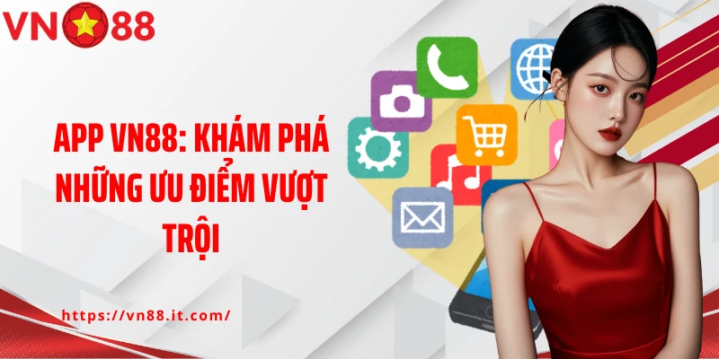 App VN88 Với Những Ưu Điểm Vượt Trội