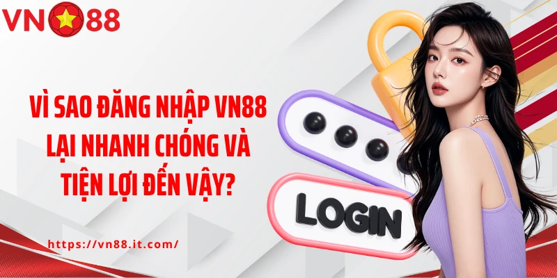 Tại Sao Đăng Nhập VN88 Nhanh Chóng Và Tiện Lợi